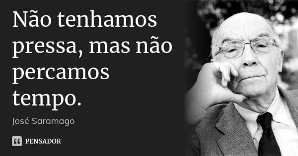 Jose-Saramago-Nao-tenhamos-pressa-mas-nao-percamos-tempo-pensador